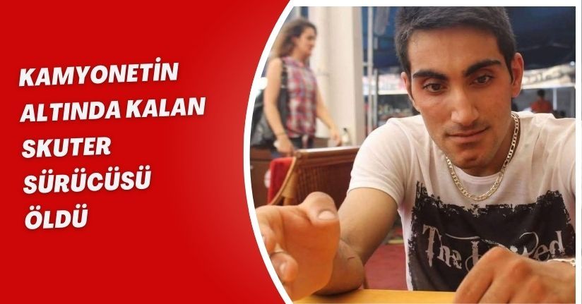 Kamyonetin altında kalan skuter sürücüsü öldü
