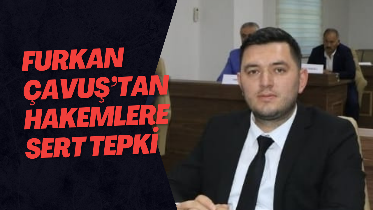 Furkan Çavuş’tan Hakemlere Sert Tepki
