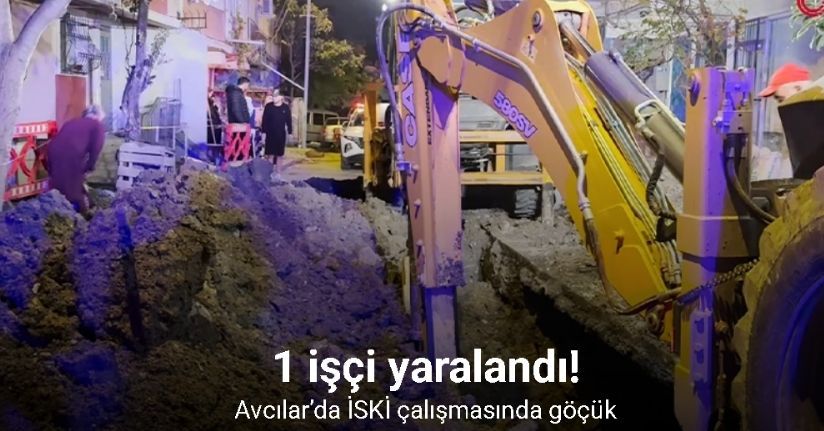 Avcılar’da İSKİ çalışmasında göçük: 1 yaralı