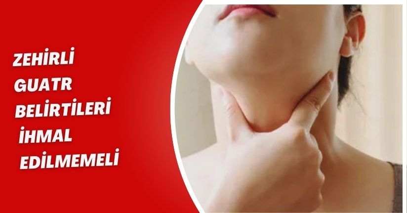 ‘Zehirli guatr belirtileri ihmal edilmemeli’