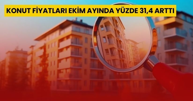 Konut fiyatları Ekim ayında yüzde 31,4 arttı