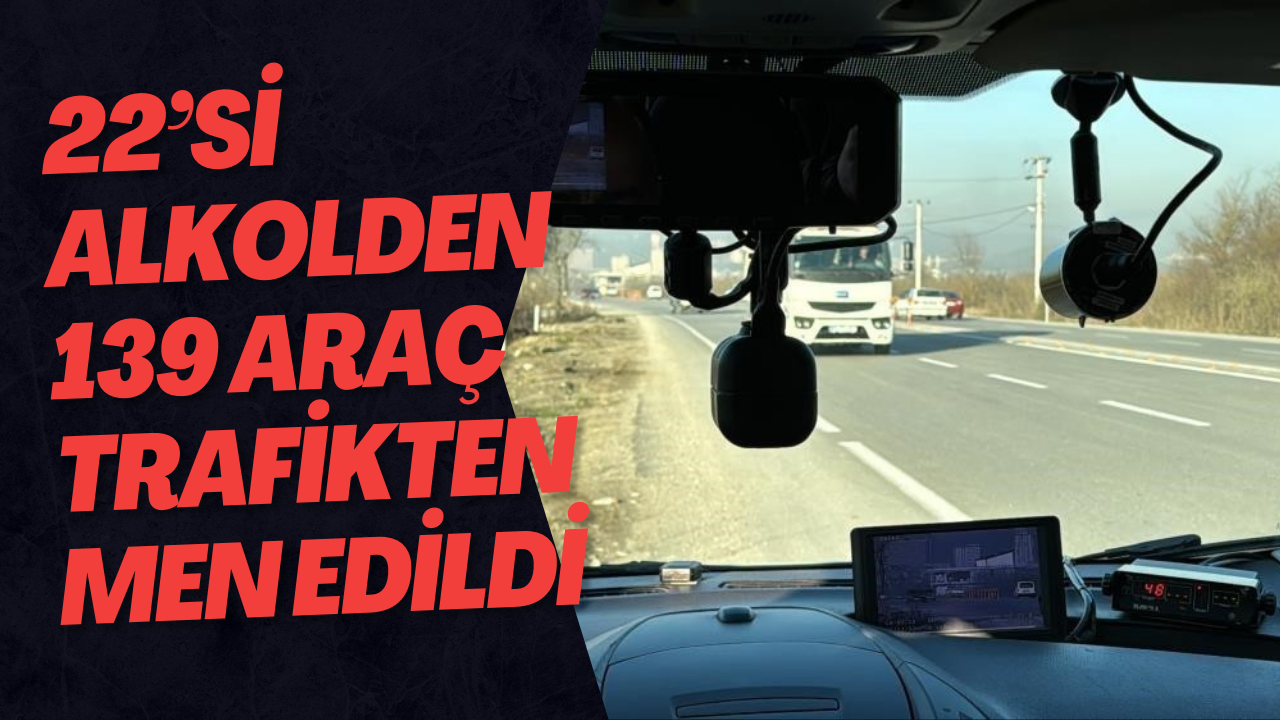 22’si Alkolden 139 Araç Trafikten Men Edildi
