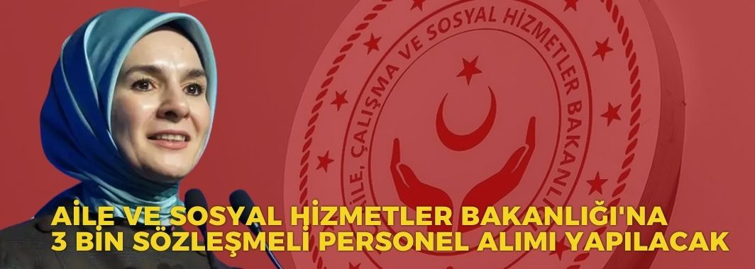 Aile ve Sosyal Hizmetler Bakanlığı'na 3 bin sözleşmeli personel alımı yapılacak