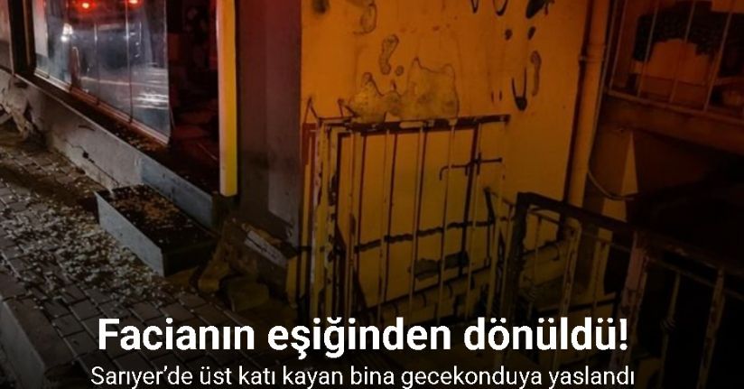 Sarıyer’de üst katı kayan bina gecekonduya yaslandı: Facianın eşiğinden dönüldü