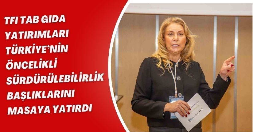 TFI TAB Gıda Yatırımları, Türkiye’nin öncelikli sürdürülebilirlik başlıklarını masaya yatırdı