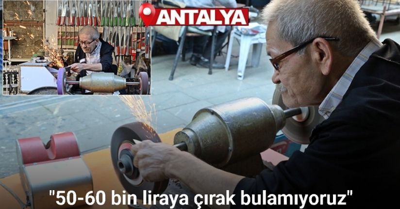 Antalya’da bıçak bileme ustası mesleğini yaşatıyor, 50-60 bin liraya çırak bulamıyor
