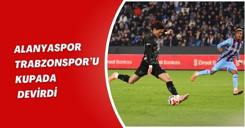 Ziraat Türkiye Kupası Trabzonspor: 0 - Alanyaspor: 1