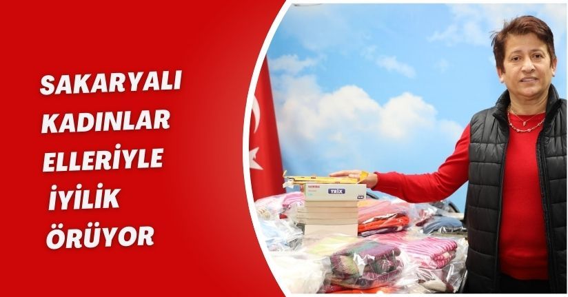 Sakaryalı kadınlar elleriyle iyilik örüyorSakaryalı kadınlar elleriyle iyilik örüyor