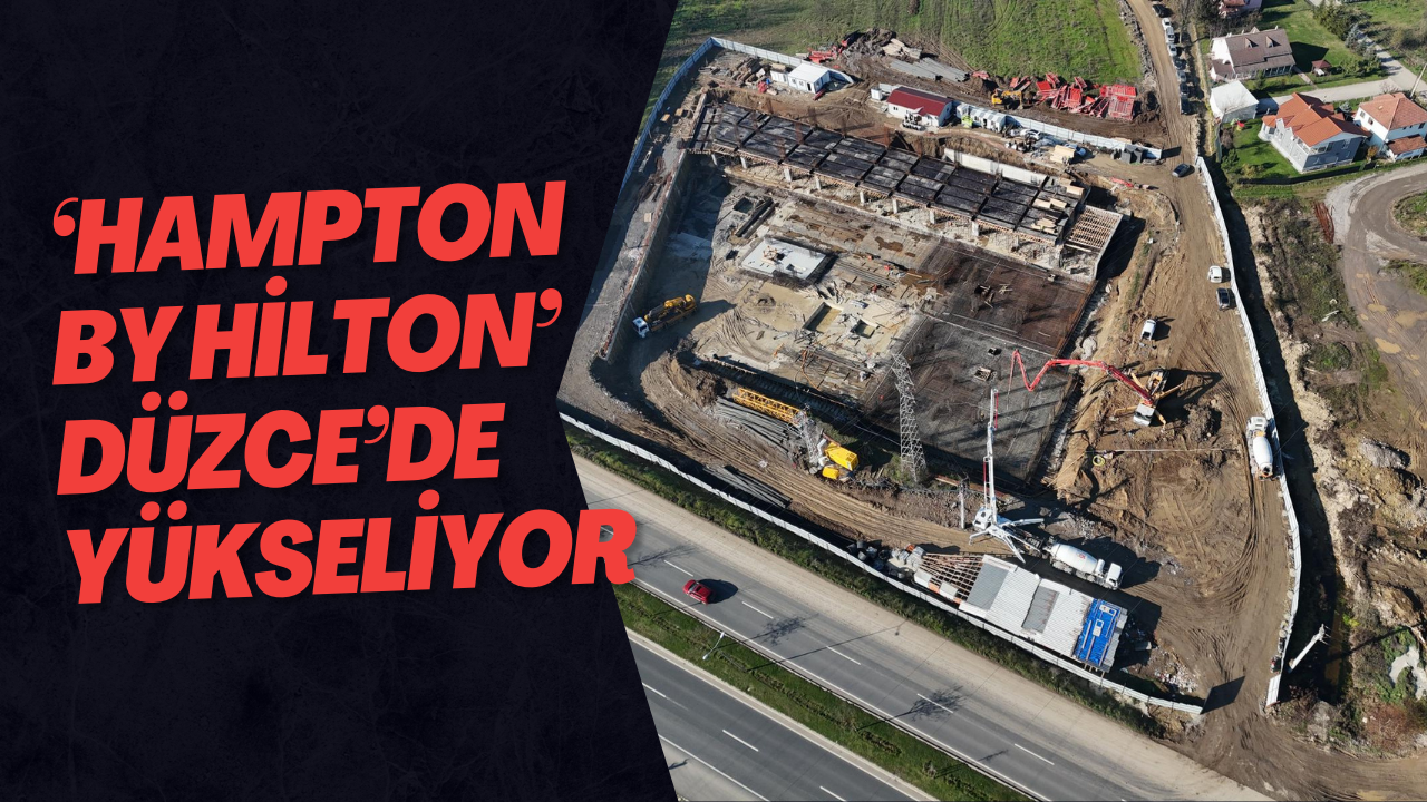 ‘Hampton By Hilton’ Düzce’de Yükseliyor