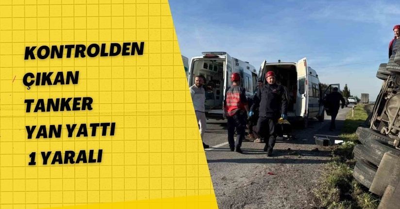 Kontrolden çıkan tanker yan yattı: 1 yaralı