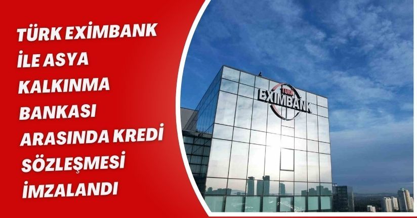 Türk Eximbank ile Asya Kalkınma Bankası arasında kredi sözleşmesi imzalandı