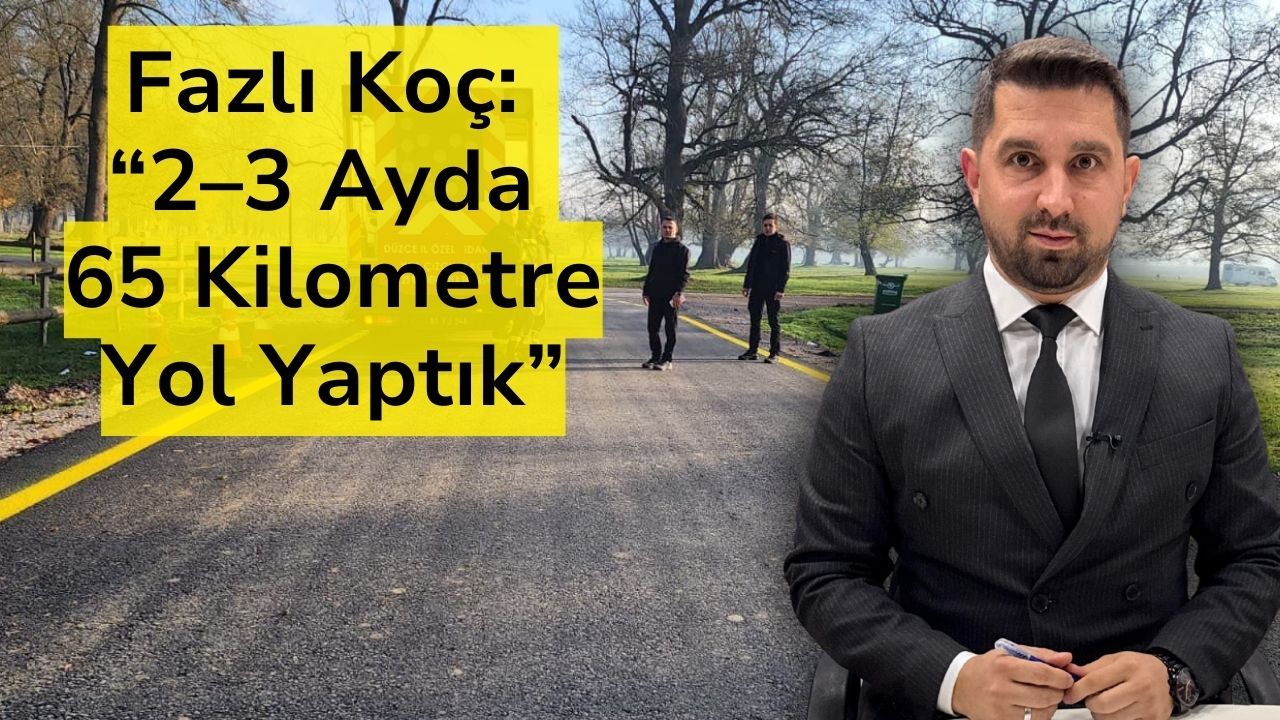 Fazlı Koç: “2–3 Ayda 65 Kilometre Yol Yaptık”