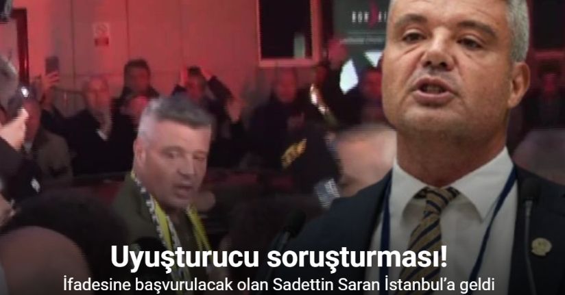 İfadesine başvurulacak olan Sadettin Saran İstanbul’a geldi
