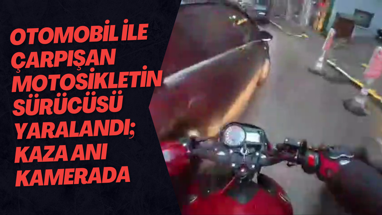 Otomobil İle Çarpışan Motosikletin Sürücüsü Yaralandı; Kaza Anı Kamerada