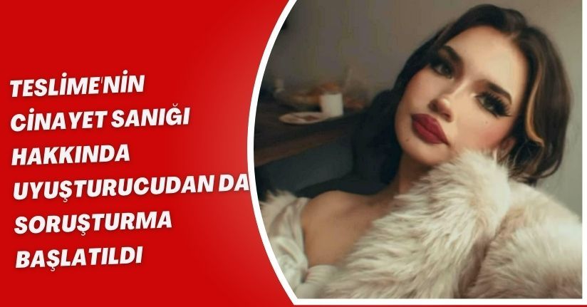 Teslime'nin cinayet sanığı hakkında uyuşturucudan da soruşturma başlatıldı