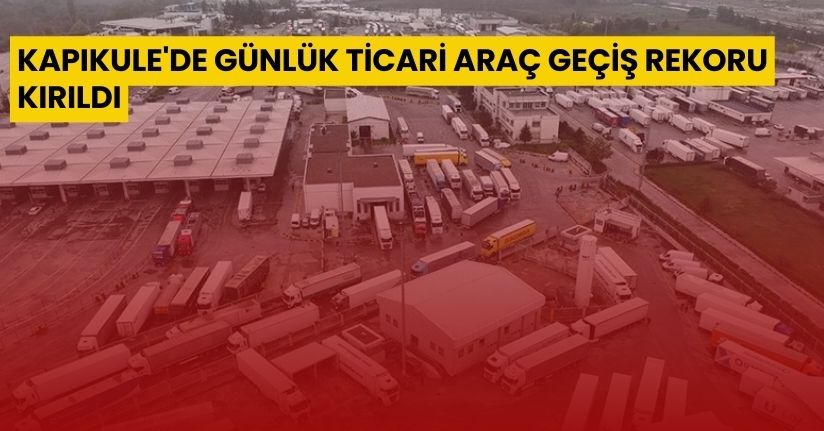 Kapıkule'de günlük ticari araç geçiş rekoru kırıldı
