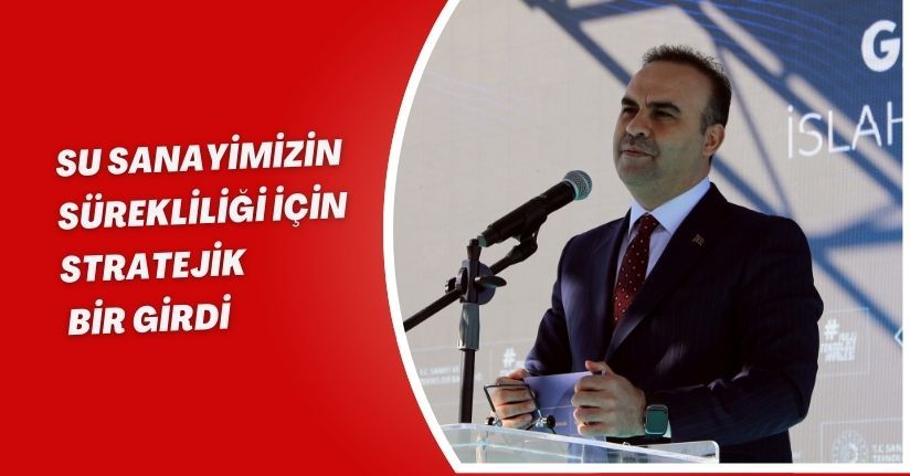 Bakan Kacır: Su, sanayimizin sürekliliği için stratejik bir girdi