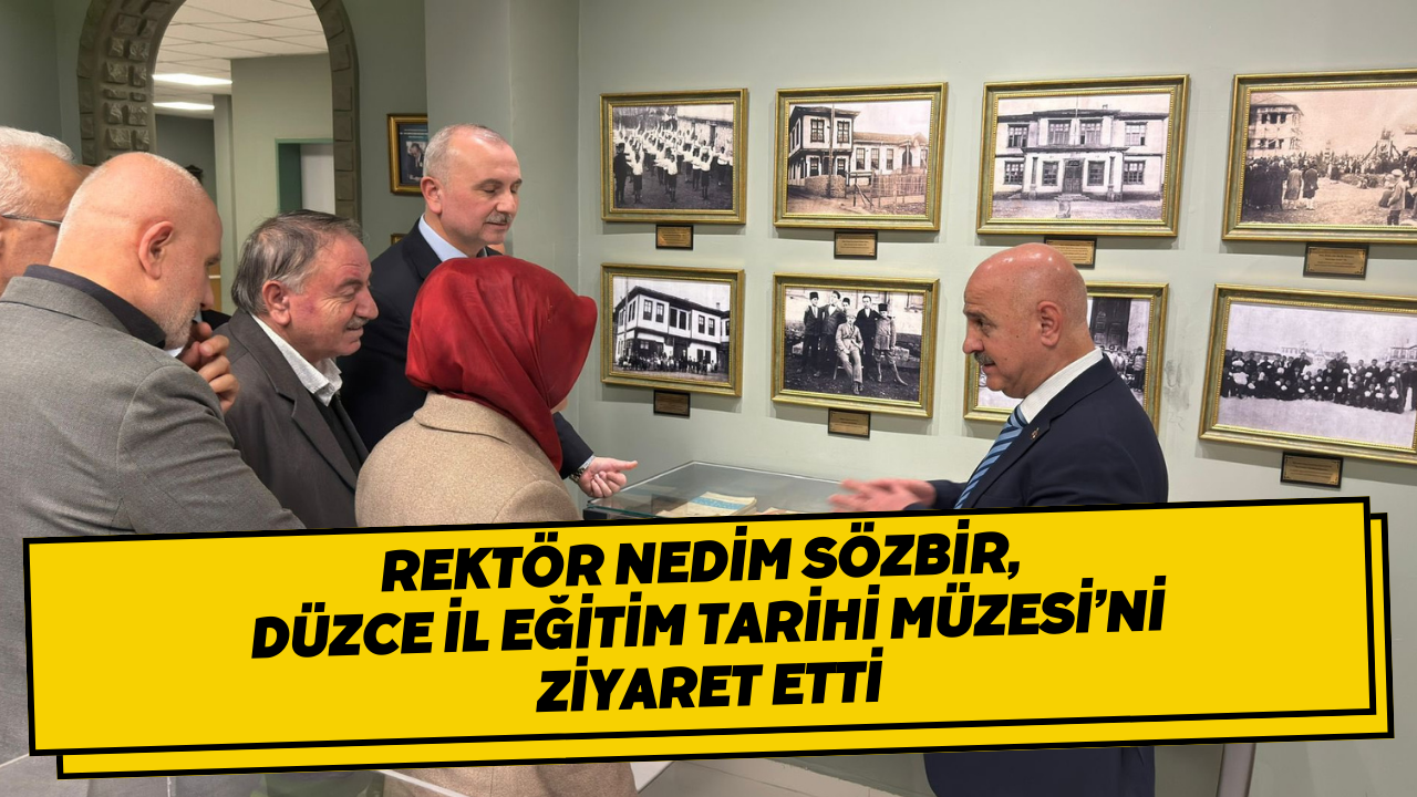 Rektör Nedim Sözbir, Düzce İl Eğitim Tarihi Müzesi’ni Ziyaret Etti