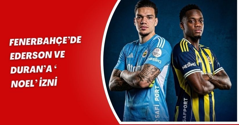 Fenerbahçe’de Ederson ve Duran’a ‘noel’ izni