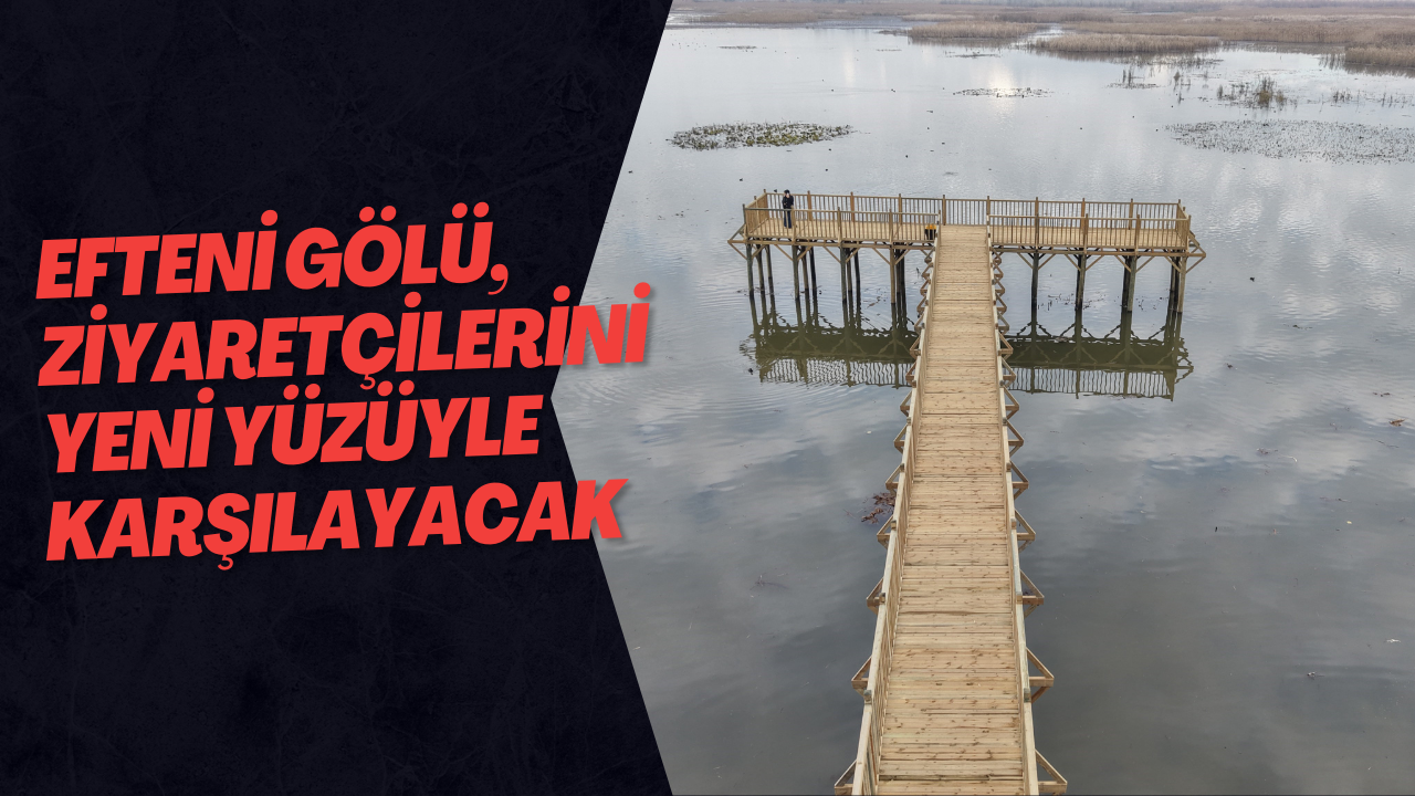 Efteni Gölü, Ziyaretçilerini Yeni Yüzüyle Karşılayacak