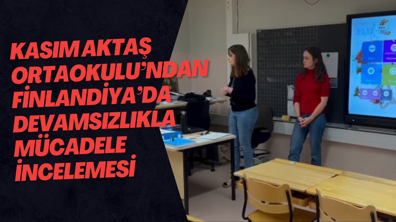 Kasım Aktaş Ortaokulu’ndan Finlandiya’da Devamsızlıkla Mücadele İncelemesi