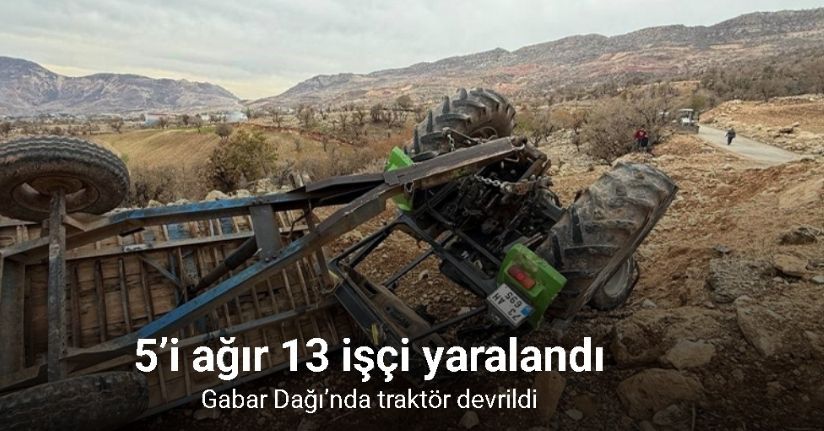Gabar Dağı’nda traktör devrildi: 13 işçi yaralandı