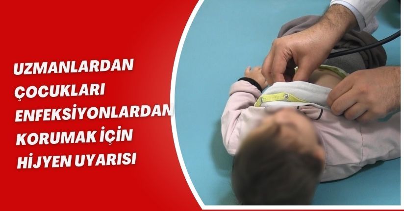 Uzmanlardan, çocukları enfeksiyonlardan korumak için hijyen uyarısı