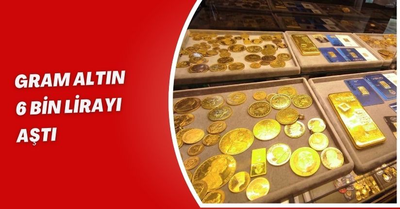 Gram altın 6 bin lirayı aştı