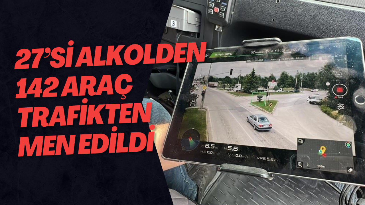 27’si Alkolden 142 Araç Trafikten Men Edildi