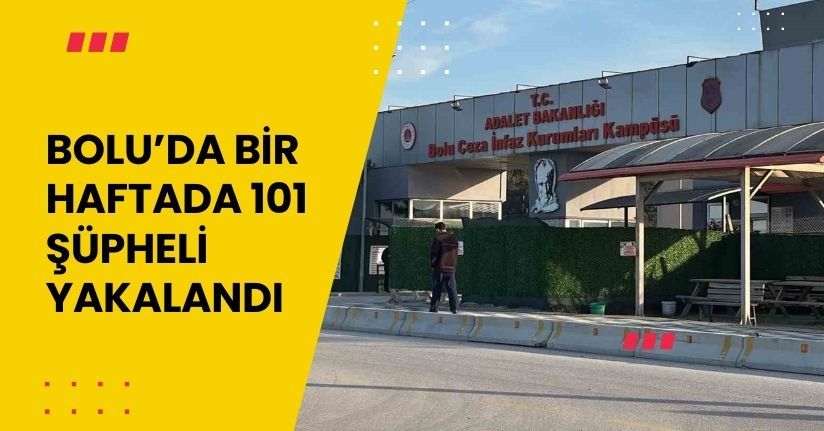 Bolu’da bir haftada 101 şüpheli yakalandı