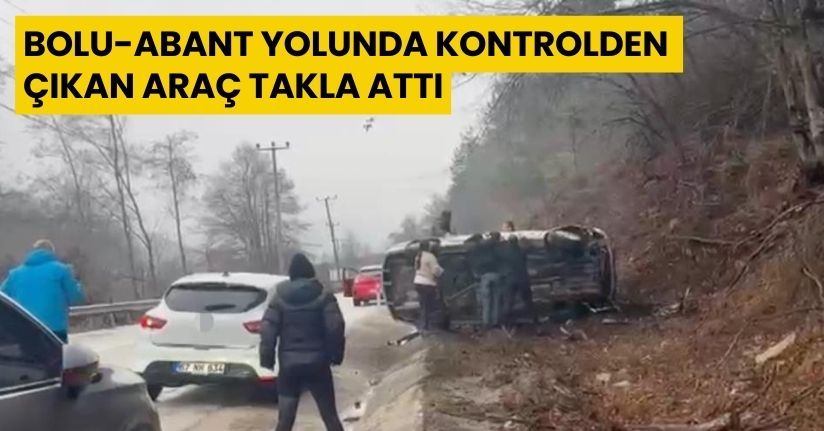 Bolu-Abant yolunda kontrolden çıkan araç, takla attı