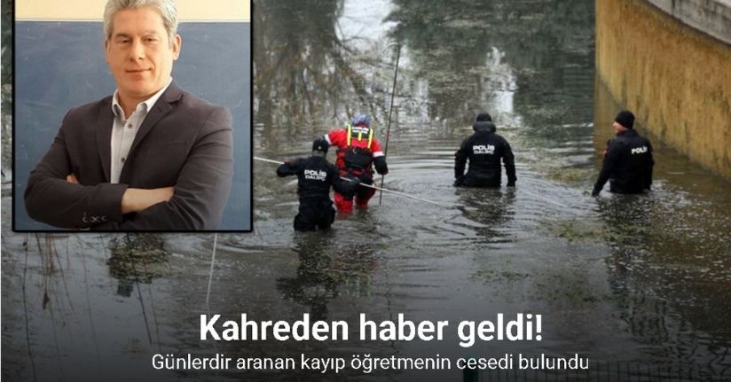 Günlerdir aranan kayıp öğretmenin cesedi bulundu