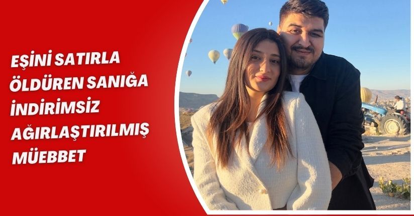  Eşini satırla öldüren sanığa indirimsiz ağırlaştırılmış müebbet