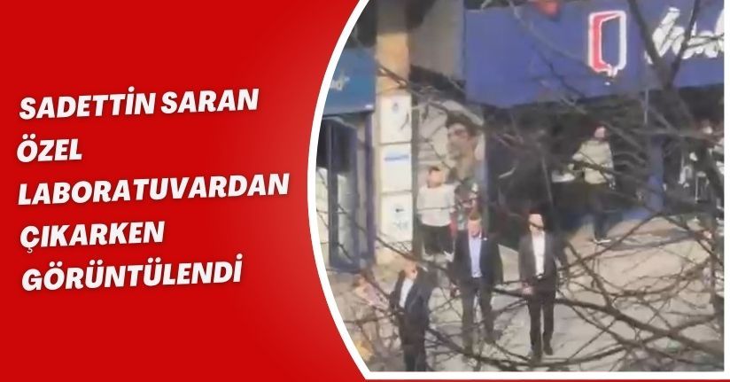  Sadettin Saran özel laboratuvardan çıkarken görüntülendi