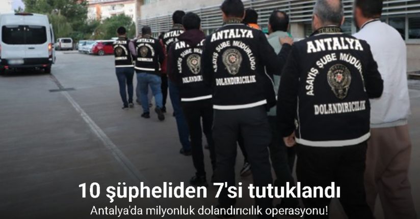 Antalya’da milyonluk dolandırıcılık operasyonu