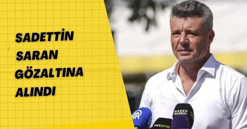  Sadettin Saran gözaltına alındı