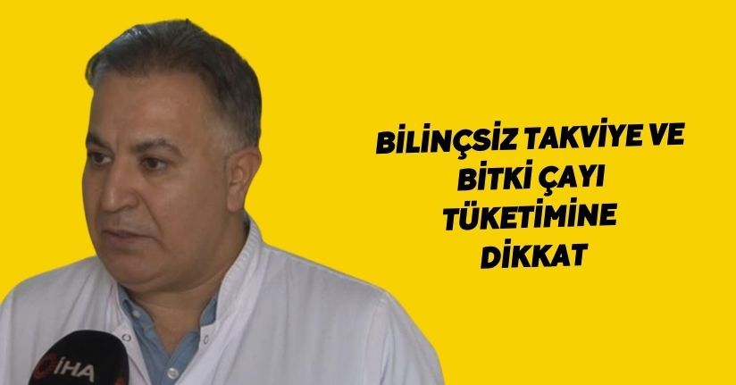 Bilinçsiz takviye ve bitki çayı tüketimine dikkat