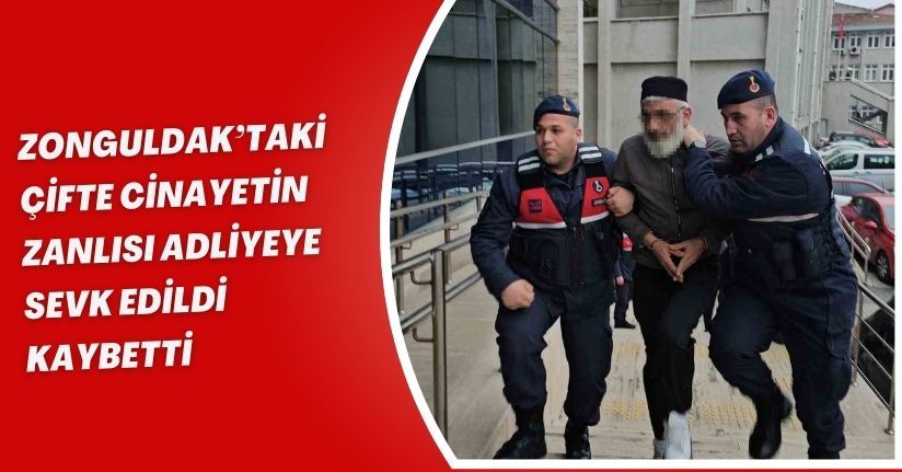 Zonguldak’taki çifte cinayetin zanlısı adliyeye sevk edildi