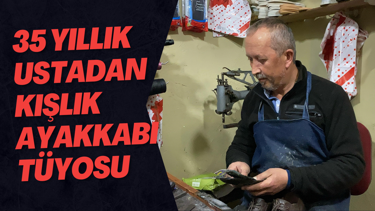 35 Yıllık Ustadan Kışlık Ayakkabı Tüyosu
