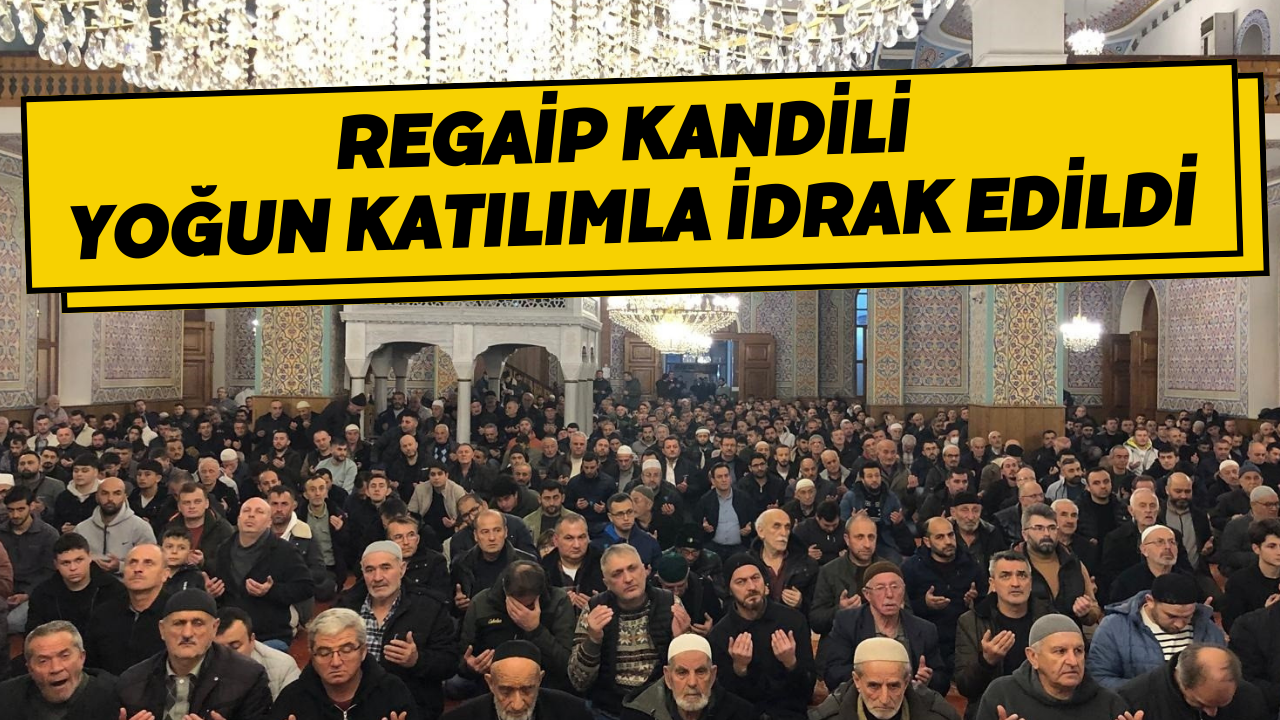 Regaip Kandili Yoğun Katılımla İdrak Edildi
