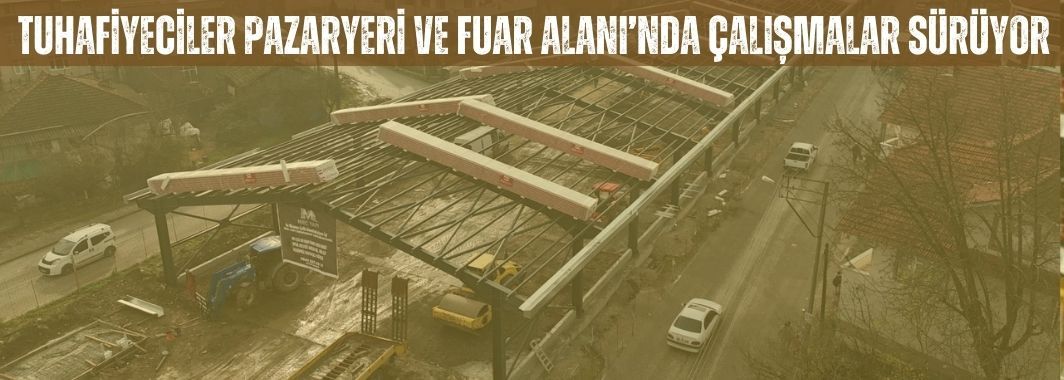 Tuhafiyeciler Pazaryeri ve Fuar Alanı’nda Çalışmalar Sürüyor