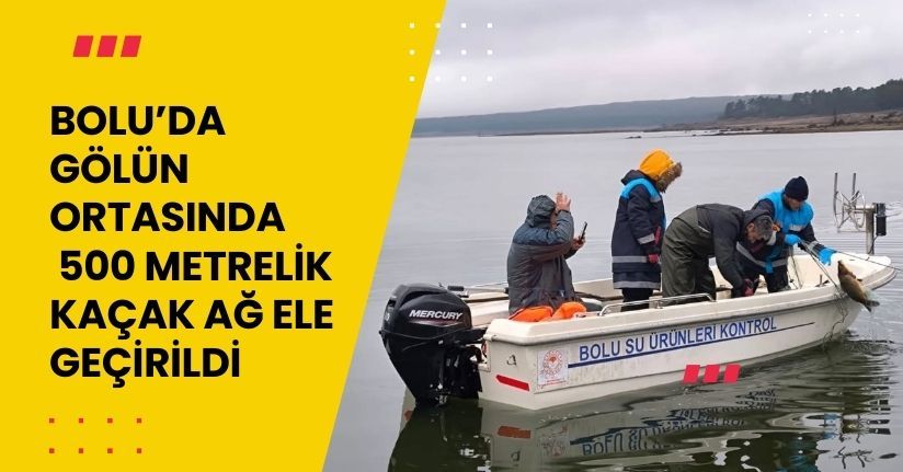 Bolu’da gölün ortasında 500 metrelik kaçak ağ ele geçirildi