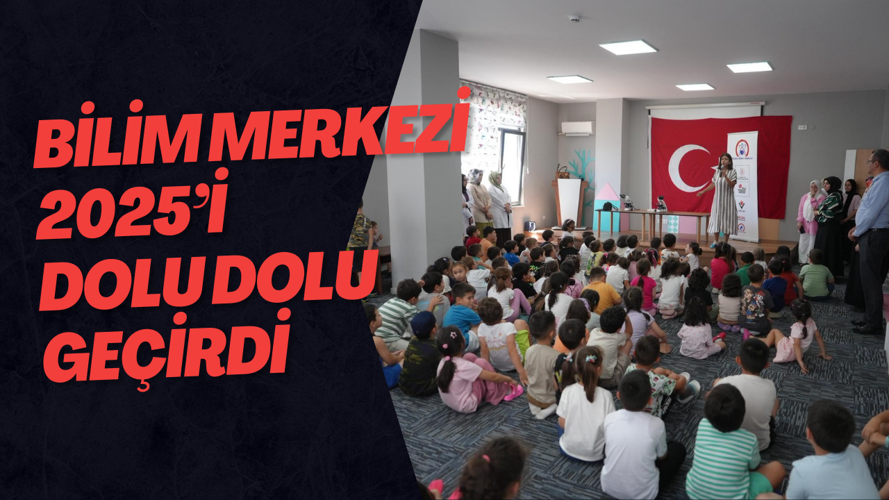 Bilim Merkezi 2025’i Dolu Dolu Geçirdi
