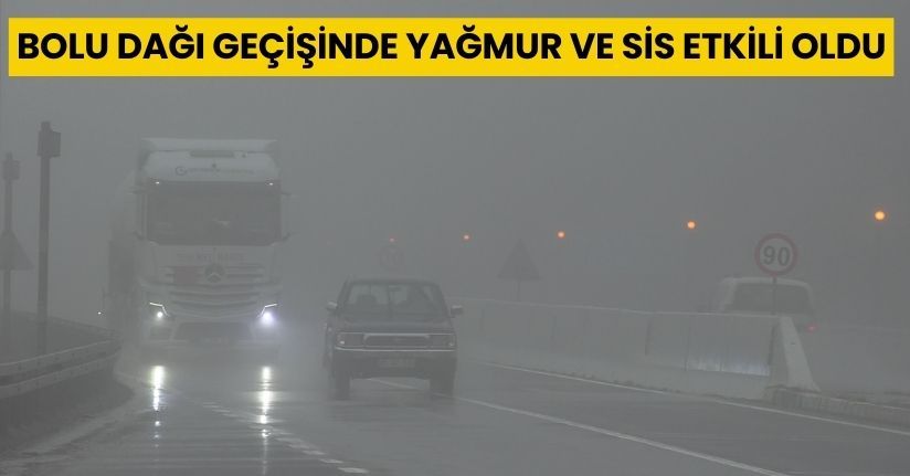Bolu Dağı geçişinde yağmur ve sis etkili oldu