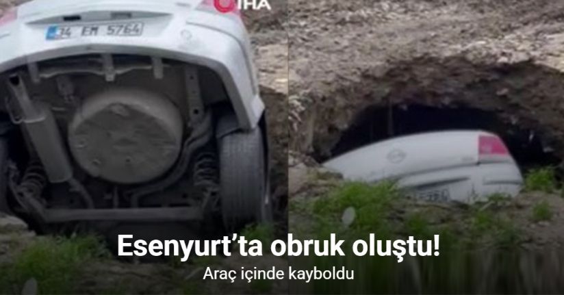 Esenyurt’ta obruk oluştu, araç içinde kayboldu