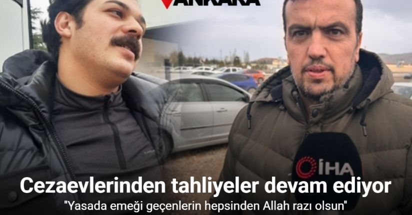 Cezaevlerinden dün başlayan tahliyeler bugün devam ediyor
