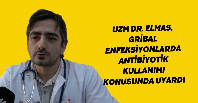 Uzm Dr. Elmas, gribal enfeksiyonlarda antibiyotik kullanımı konusunda uyardı