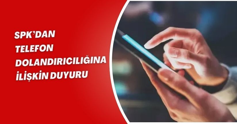 SPK’dan telefon dolandırıcılığına ilişkin duyuru