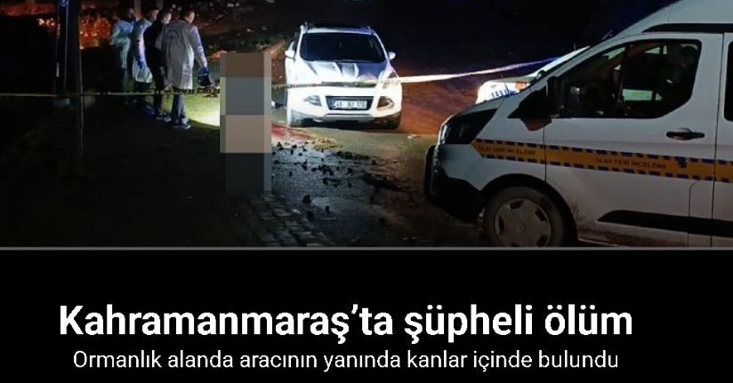 Kahramanmaraş’ta ormanlık alanda şüpheli ölüm