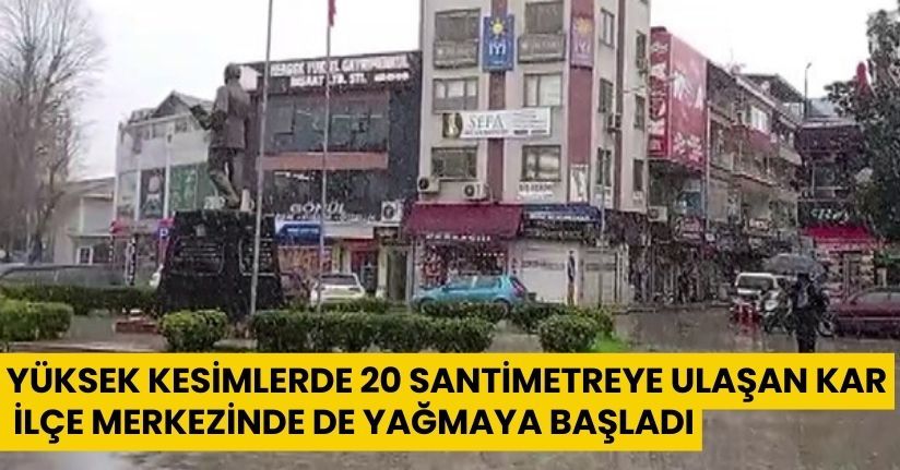 Yüksek kesimlerde 20 santimetreye ulaşan kar, ilçe merkezinde de yağmaya başladı